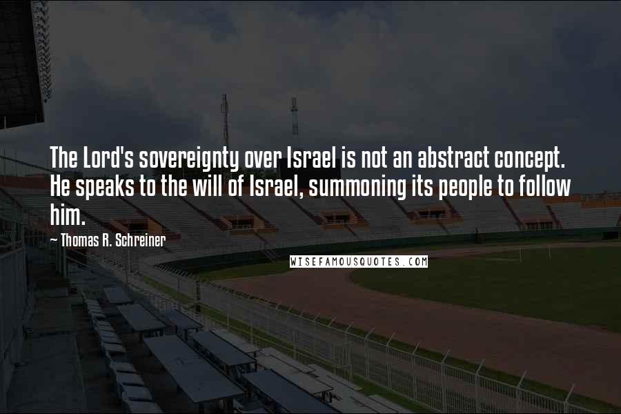 Thomas R. Schreiner Quotes: The Lord's sovereignty over Israel is not an abstract concept. He speaks to the will of Israel, summoning its people to follow him.