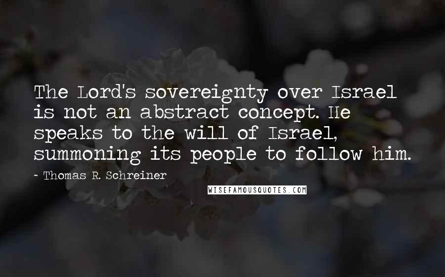 Thomas R. Schreiner Quotes: The Lord's sovereignty over Israel is not an abstract concept. He speaks to the will of Israel, summoning its people to follow him.