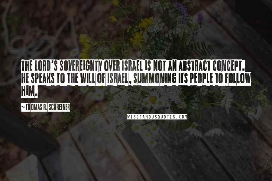 Thomas R. Schreiner Quotes: The Lord's sovereignty over Israel is not an abstract concept. He speaks to the will of Israel, summoning its people to follow him.