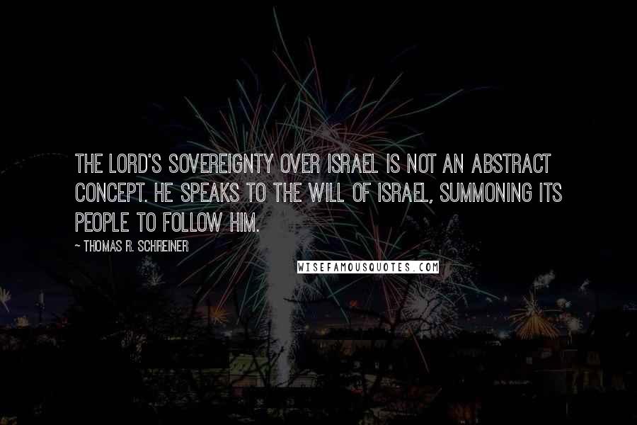 Thomas R. Schreiner Quotes: The Lord's sovereignty over Israel is not an abstract concept. He speaks to the will of Israel, summoning its people to follow him.