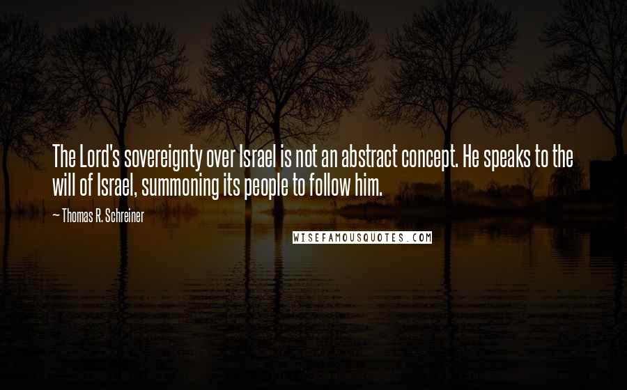 Thomas R. Schreiner Quotes: The Lord's sovereignty over Israel is not an abstract concept. He speaks to the will of Israel, summoning its people to follow him.