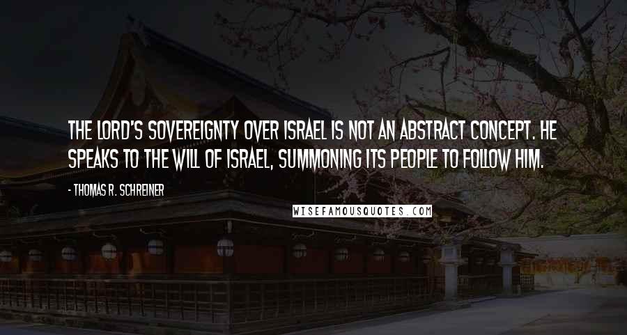 Thomas R. Schreiner Quotes: The Lord's sovereignty over Israel is not an abstract concept. He speaks to the will of Israel, summoning its people to follow him.