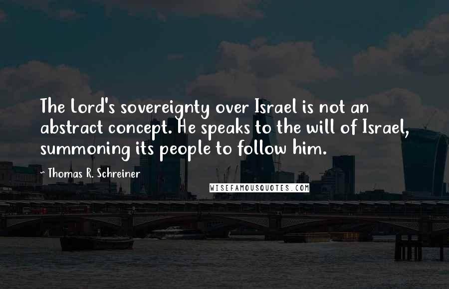 Thomas R. Schreiner Quotes: The Lord's sovereignty over Israel is not an abstract concept. He speaks to the will of Israel, summoning its people to follow him.