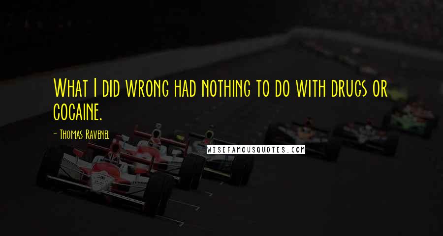 Thomas Ravenel Quotes: What I did wrong had nothing to do with drugs or cocaine.