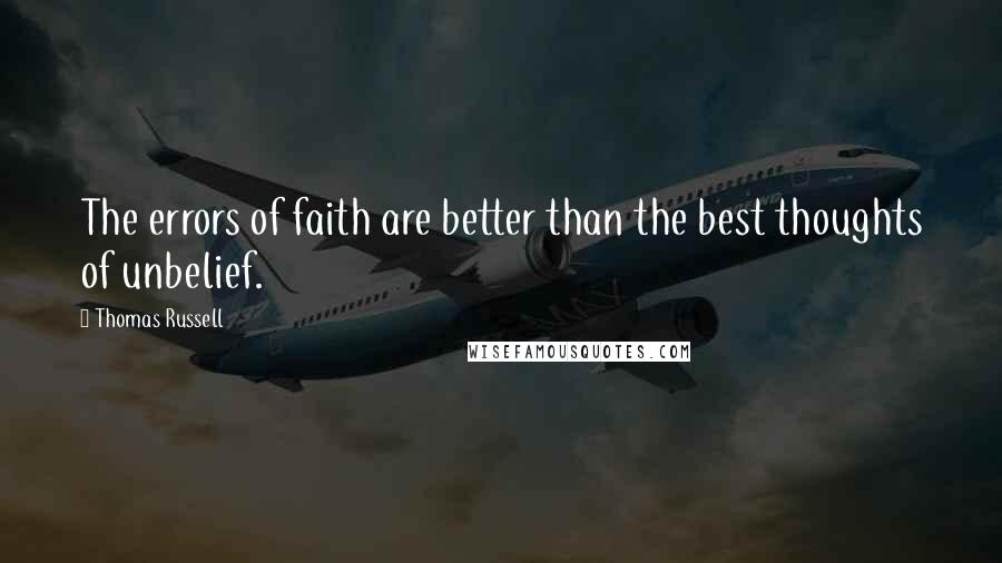 Thomas Russell Quotes: The errors of faith are better than the best thoughts of unbelief.