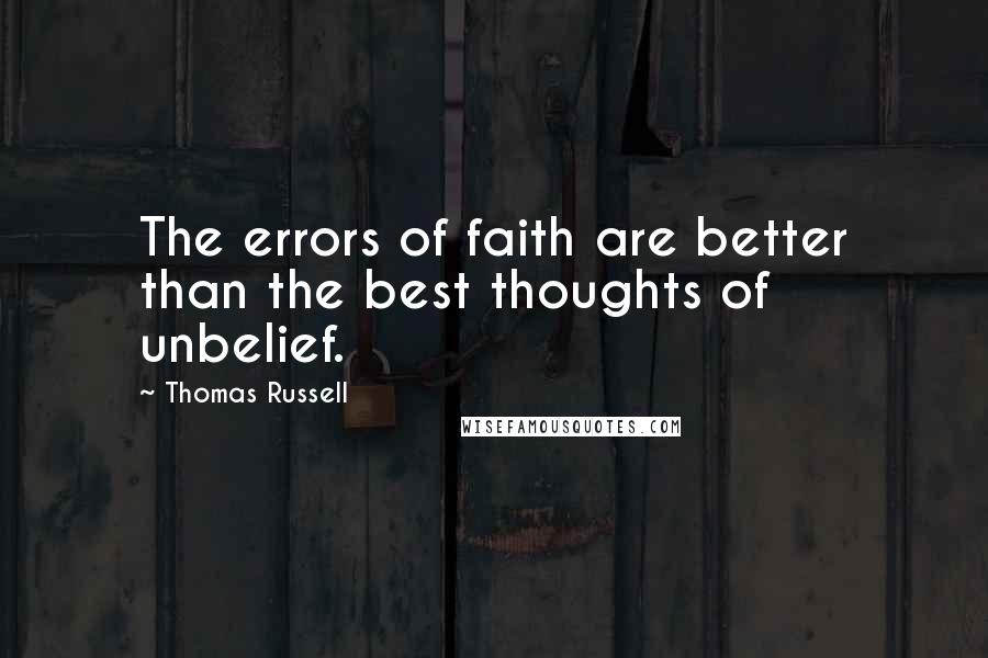 Thomas Russell Quotes: The errors of faith are better than the best thoughts of unbelief.