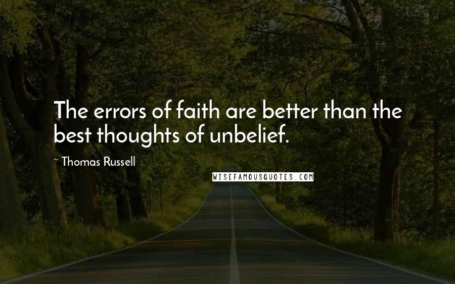 Thomas Russell Quotes: The errors of faith are better than the best thoughts of unbelief.