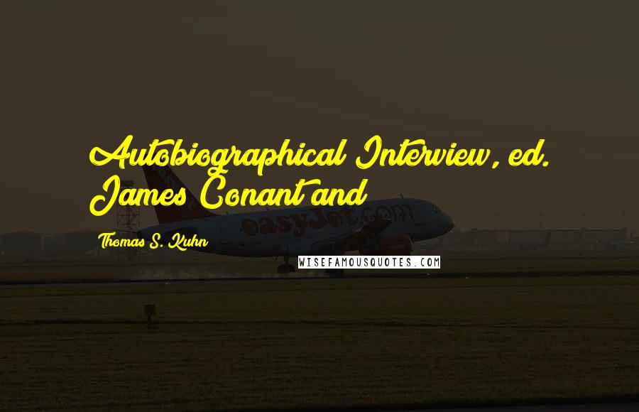 Thomas S. Kuhn Quotes: Autobiographical Interview, ed. James Conant and