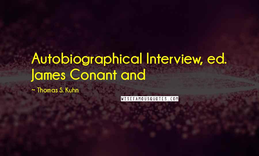 Thomas S. Kuhn Quotes: Autobiographical Interview, ed. James Conant and