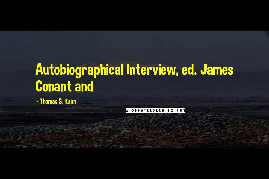 Thomas S. Kuhn Quotes: Autobiographical Interview, ed. James Conant and