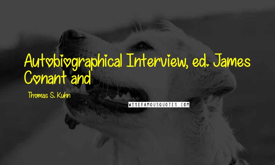 Thomas S. Kuhn Quotes: Autobiographical Interview, ed. James Conant and