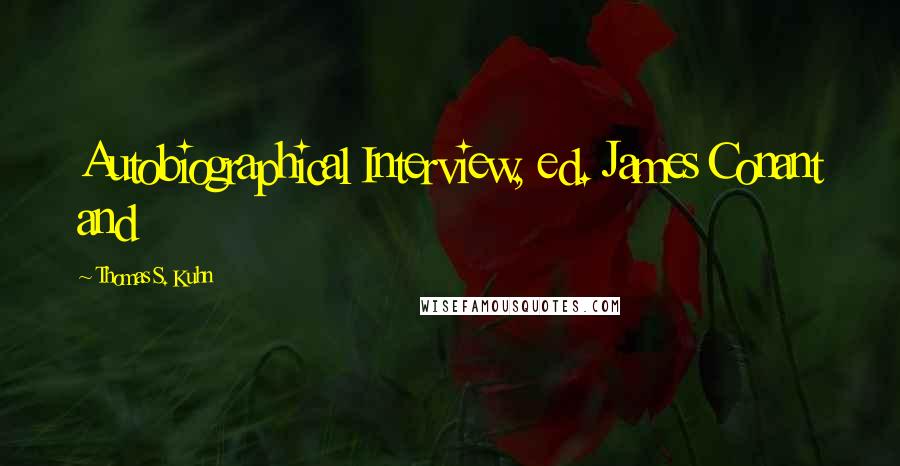 Thomas S. Kuhn Quotes: Autobiographical Interview, ed. James Conant and