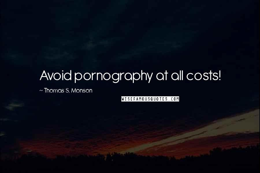 Thomas S. Monson Quotes: Avoid pornography at all costs!