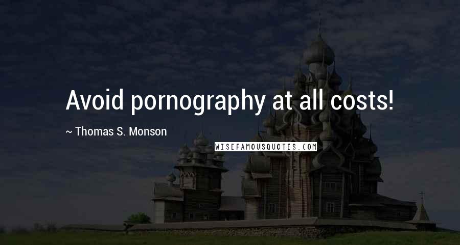 Thomas S. Monson Quotes: Avoid pornography at all costs!