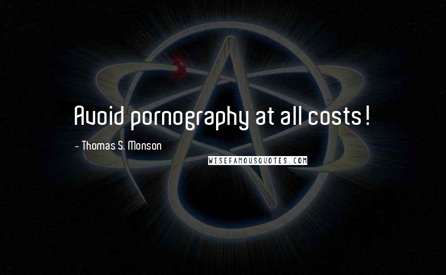 Thomas S. Monson Quotes: Avoid pornography at all costs!