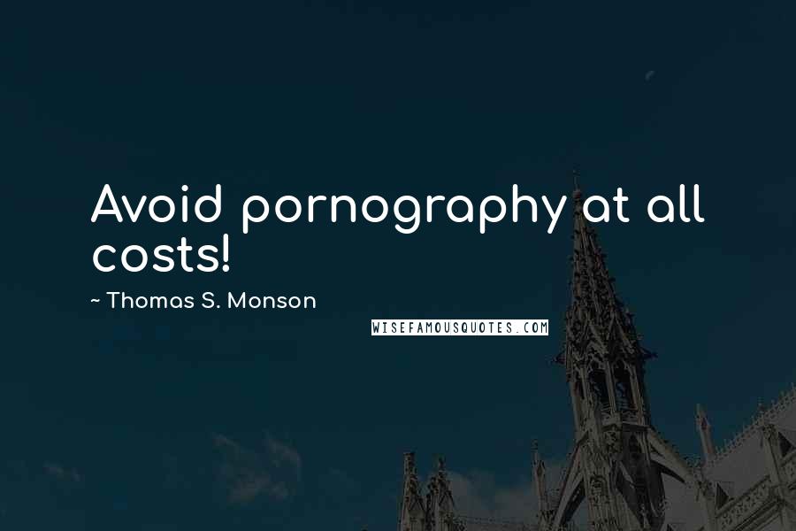 Thomas S. Monson Quotes: Avoid pornography at all costs!