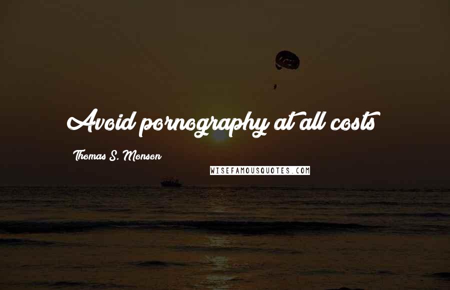 Thomas S. Monson Quotes: Avoid pornography at all costs!