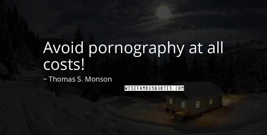 Thomas S. Monson Quotes: Avoid pornography at all costs!