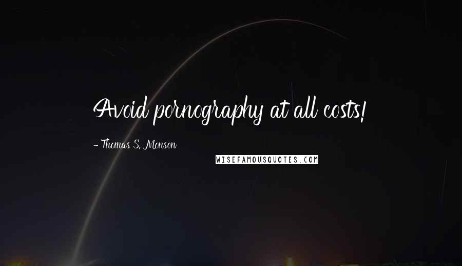 Thomas S. Monson Quotes: Avoid pornography at all costs!