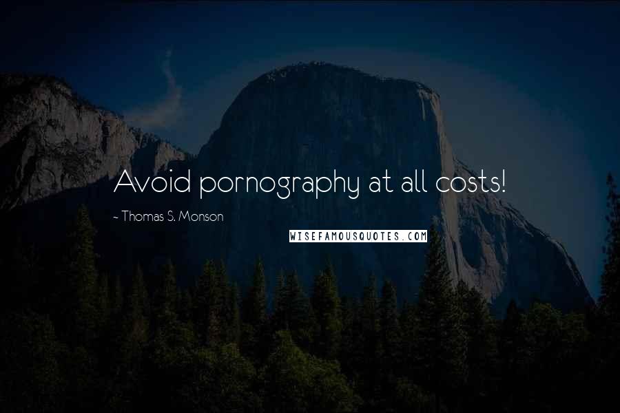 Thomas S. Monson Quotes: Avoid pornography at all costs!