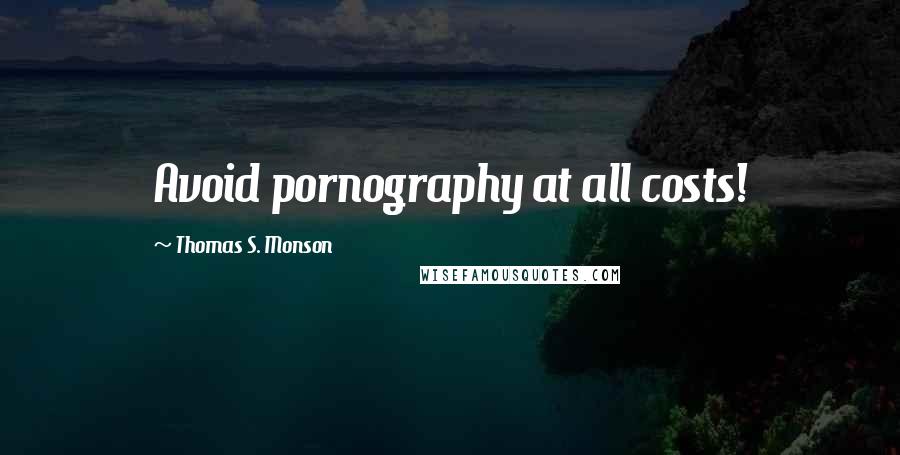 Thomas S. Monson Quotes: Avoid pornography at all costs!