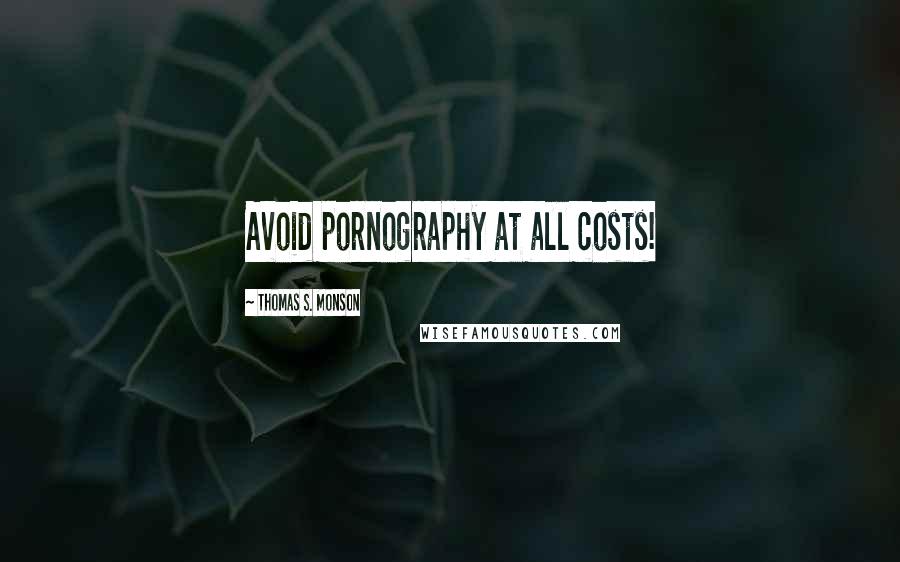 Thomas S. Monson Quotes: Avoid pornography at all costs!