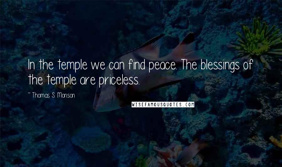 Thomas S. Monson Quotes: In the temple we can find peace. The blessings of the temple are priceless.