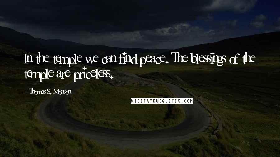 Thomas S. Monson Quotes: In the temple we can find peace. The blessings of the temple are priceless.