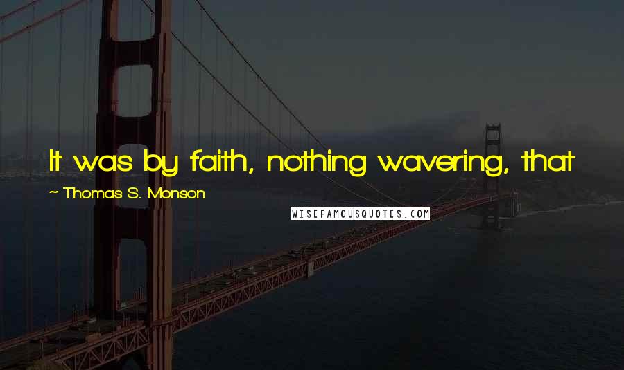 Thomas S. Monson Quotes: It was by faith, nothing wavering, that Joseph saw God our Eternal Father and Jesus Christ, His Son.