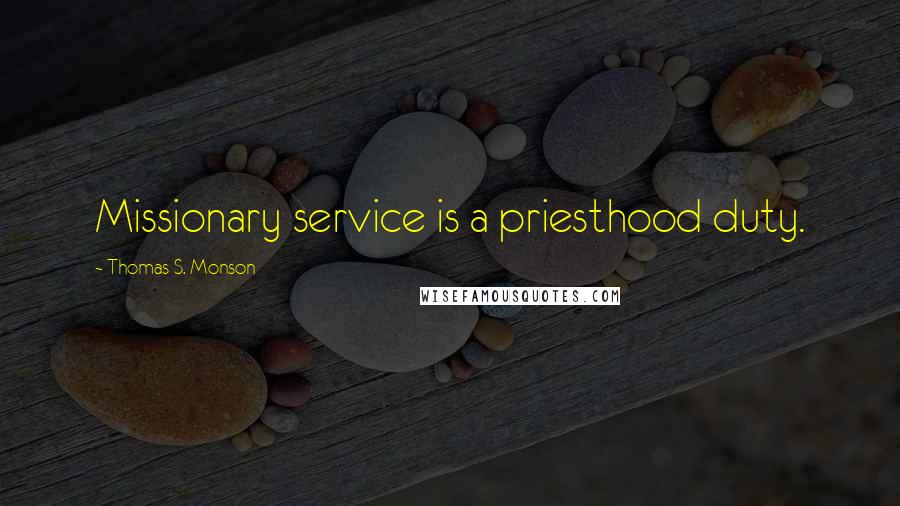 Thomas S. Monson Quotes: Missionary service is a priesthood duty.