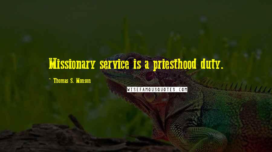 Thomas S. Monson Quotes: Missionary service is a priesthood duty.