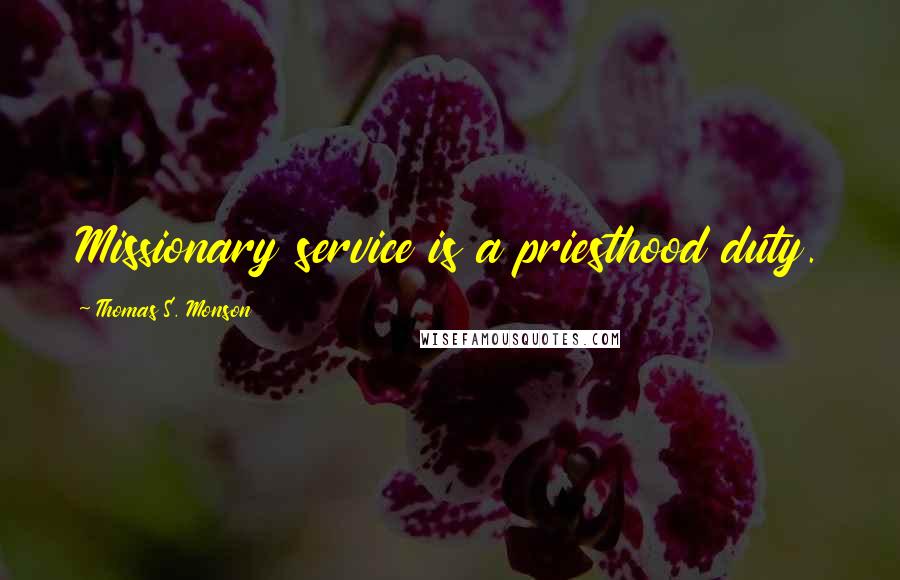 Thomas S. Monson Quotes: Missionary service is a priesthood duty.