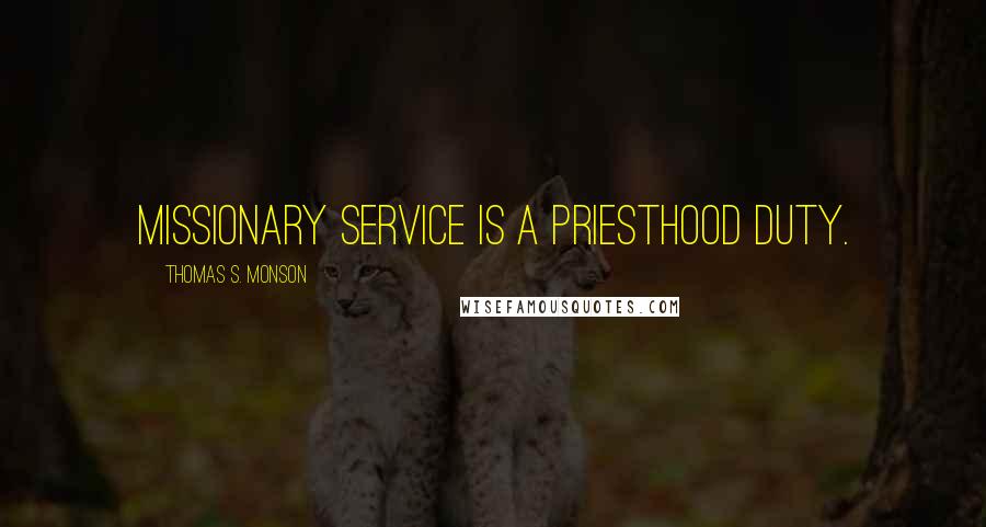Thomas S. Monson Quotes: Missionary service is a priesthood duty.
