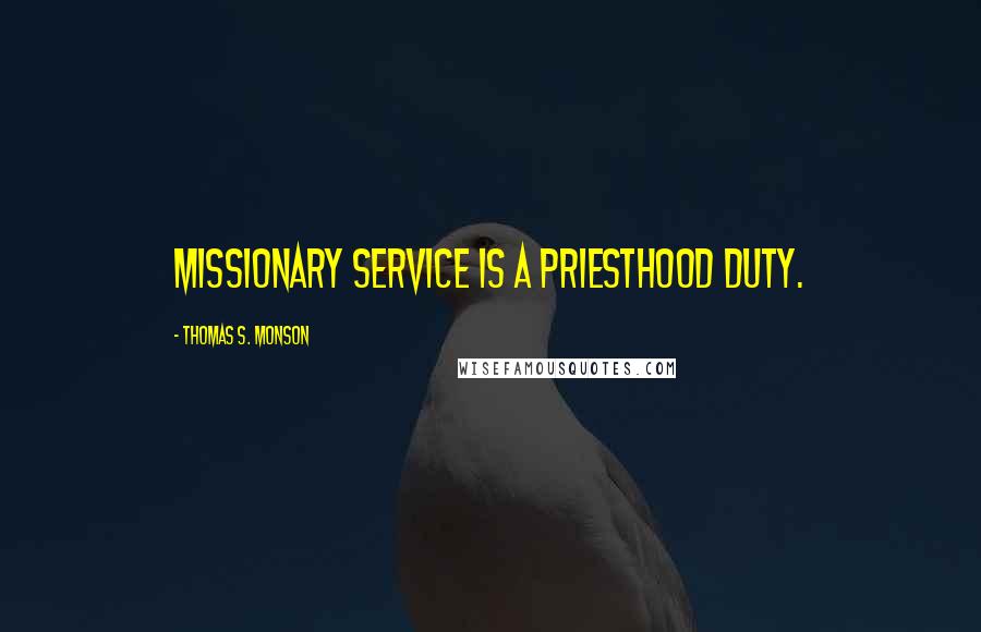 Thomas S. Monson Quotes: Missionary service is a priesthood duty.