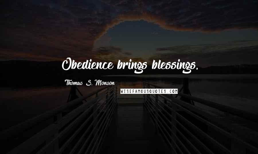 Thomas S. Monson Quotes: Obedience brings blessings.