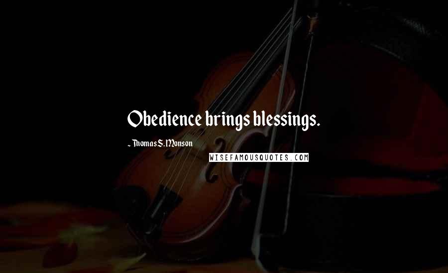 Thomas S. Monson Quotes: Obedience brings blessings.