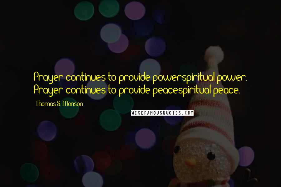 Thomas S. Monson Quotes: Prayer continues to provide powerspiritual power. Prayer continues to provide peacespiritual peace.