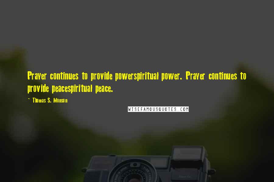 Thomas S. Monson Quotes: Prayer continues to provide powerspiritual power. Prayer continues to provide peacespiritual peace.