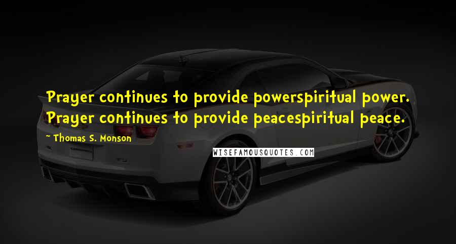 Thomas S. Monson Quotes: Prayer continues to provide powerspiritual power. Prayer continues to provide peacespiritual peace.