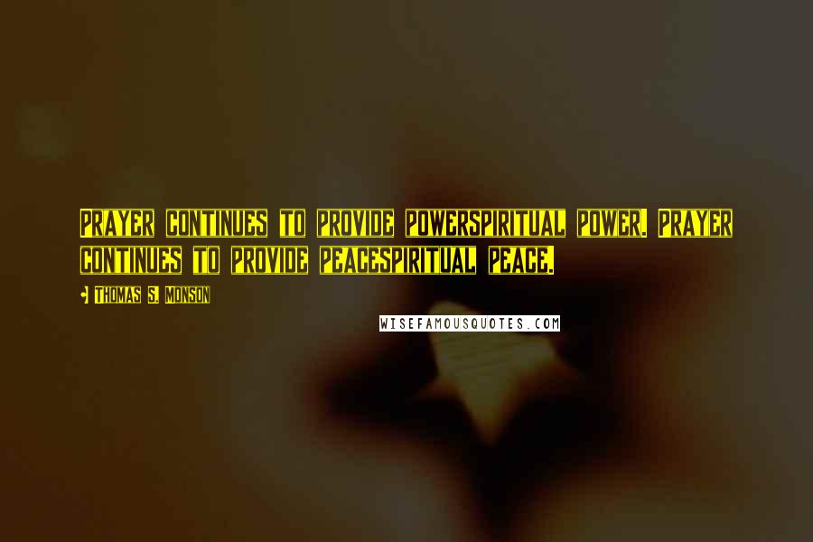 Thomas S. Monson Quotes: Prayer continues to provide powerspiritual power. Prayer continues to provide peacespiritual peace.