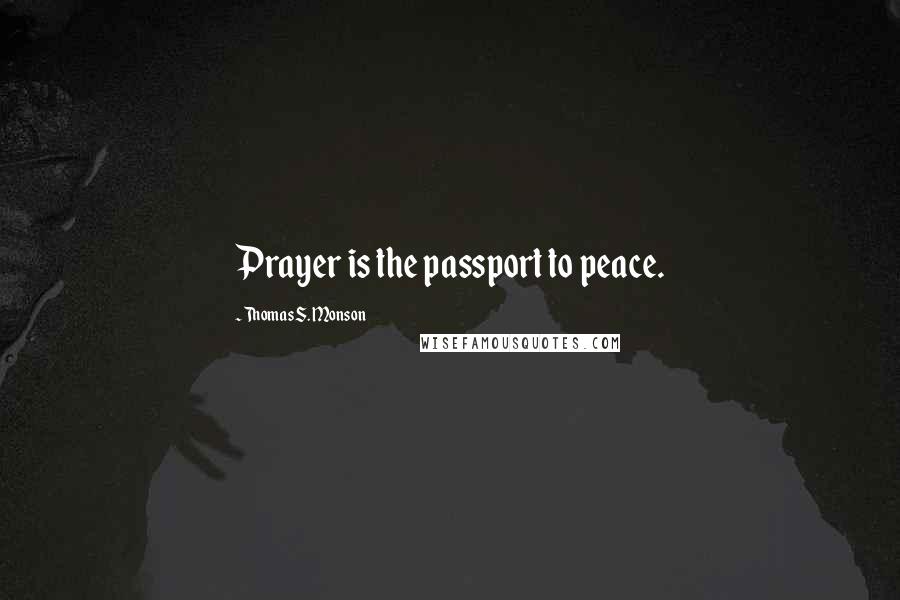 Thomas S. Monson Quotes: Prayer is the passport to peace.