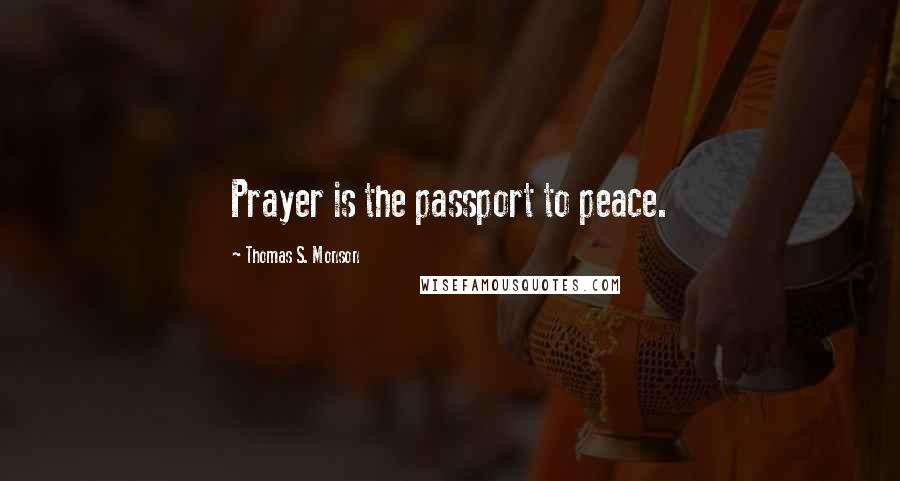 Thomas S. Monson Quotes: Prayer is the passport to peace.