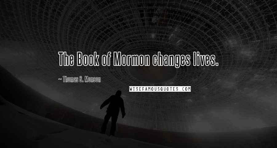 Thomas S. Monson Quotes: The Book of Mormon changes lives.