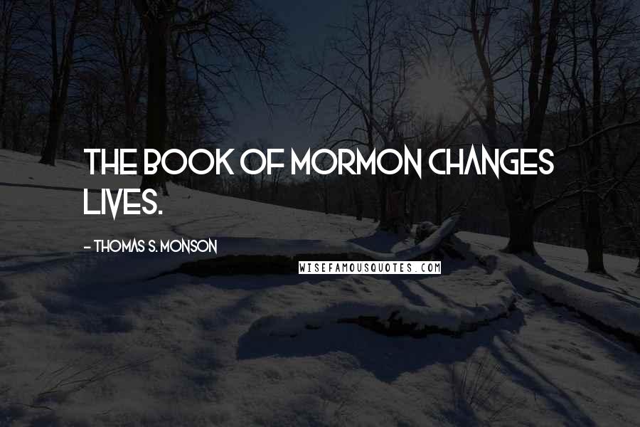 Thomas S. Monson Quotes: The Book of Mormon changes lives.