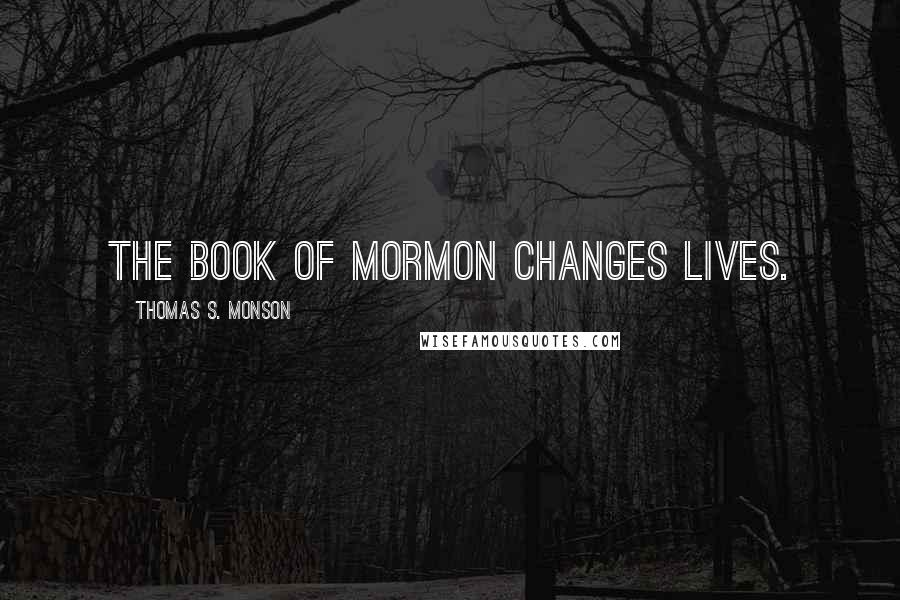 Thomas S. Monson Quotes: The Book of Mormon changes lives.