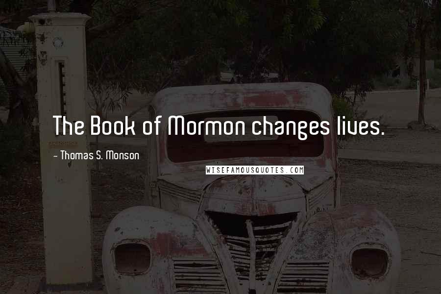 Thomas S. Monson Quotes: The Book of Mormon changes lives.