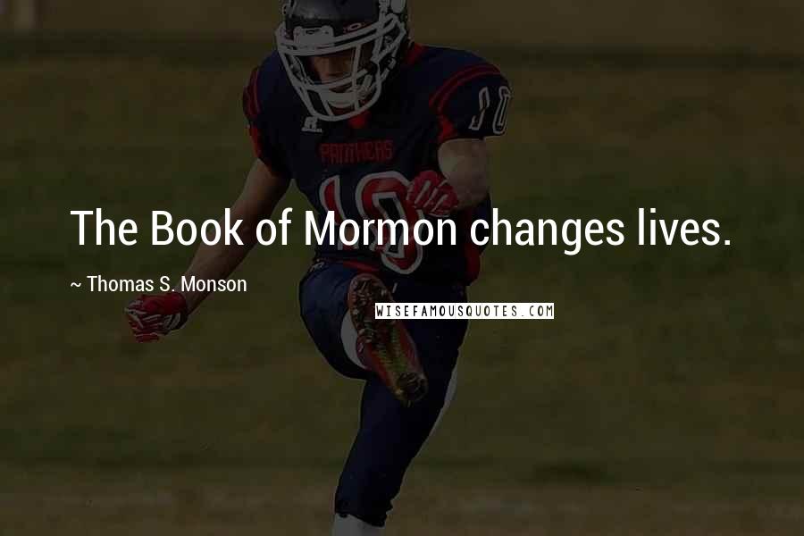 Thomas S. Monson Quotes: The Book of Mormon changes lives.