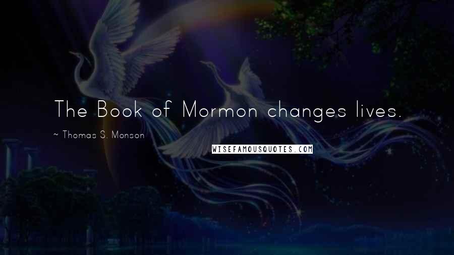 Thomas S. Monson Quotes: The Book of Mormon changes lives.