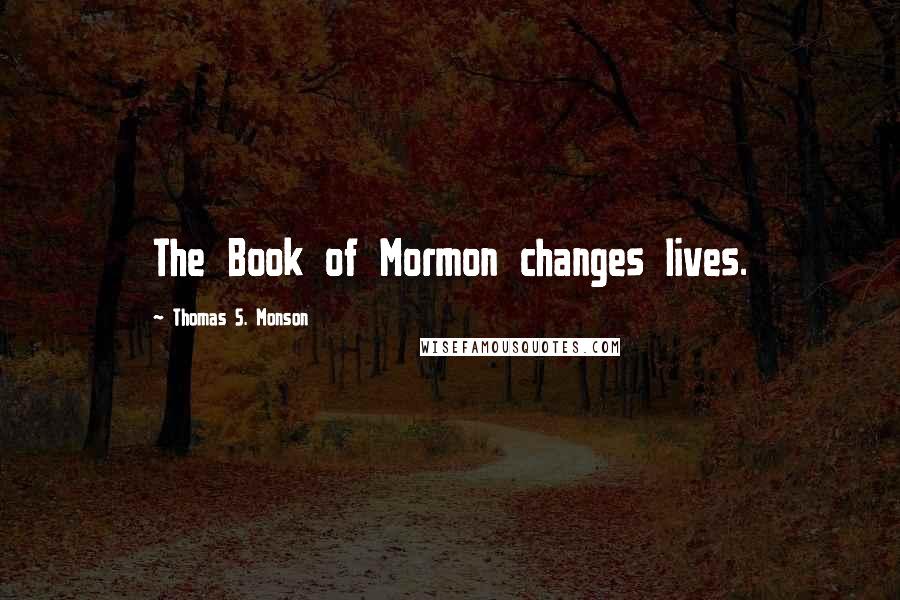 Thomas S. Monson Quotes: The Book of Mormon changes lives.