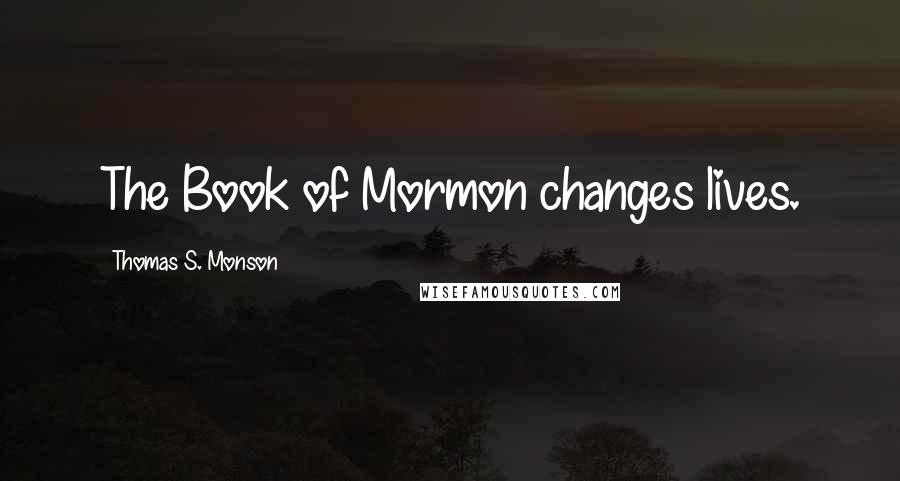 Thomas S. Monson Quotes: The Book of Mormon changes lives.